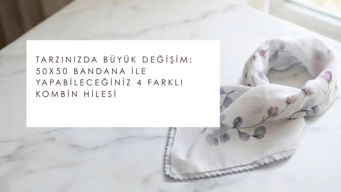Tarzınızda Büyük Değişim: 50x50 Bandana ile Yapabileceğiniz 4 Farklı Kombin Hilesi