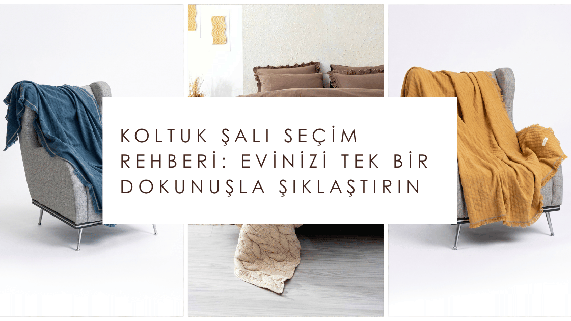 Kaliteli Koltuk Şalı Seçimi ile Evinizi Şıklaştırın