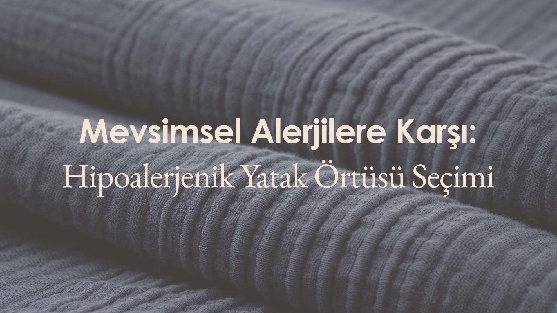 Mevsimsel Alerjilere Karşı: Hipoalerjenik Yatak Örtüsü Seçimi