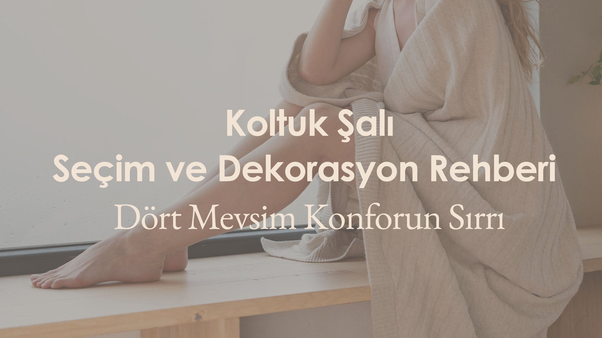 Koltuk Şalı Seçim ve Dekorasyon Rehberi: Dört Mevsim Konforun Sırrı