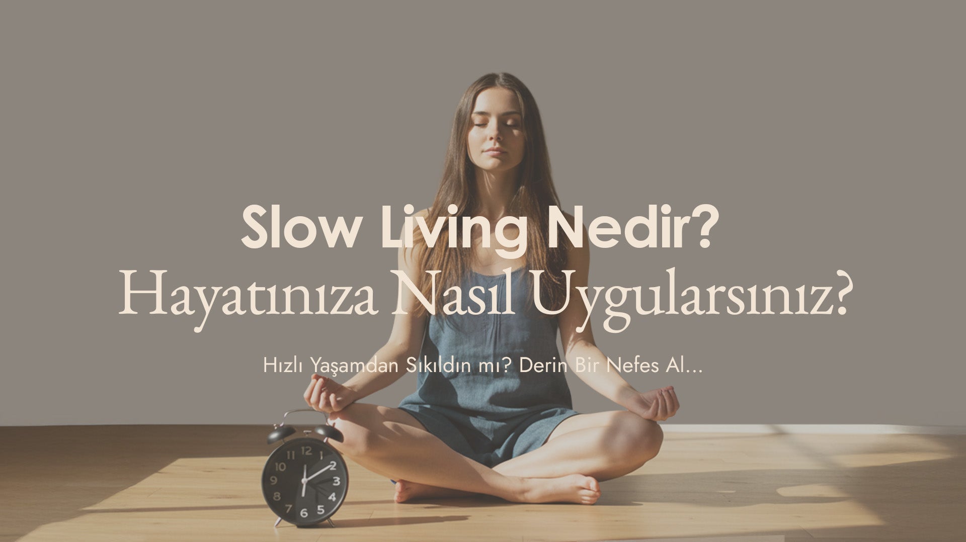Slow Living Nedir ve Hayatınıza Nasıl Uygularsınız?