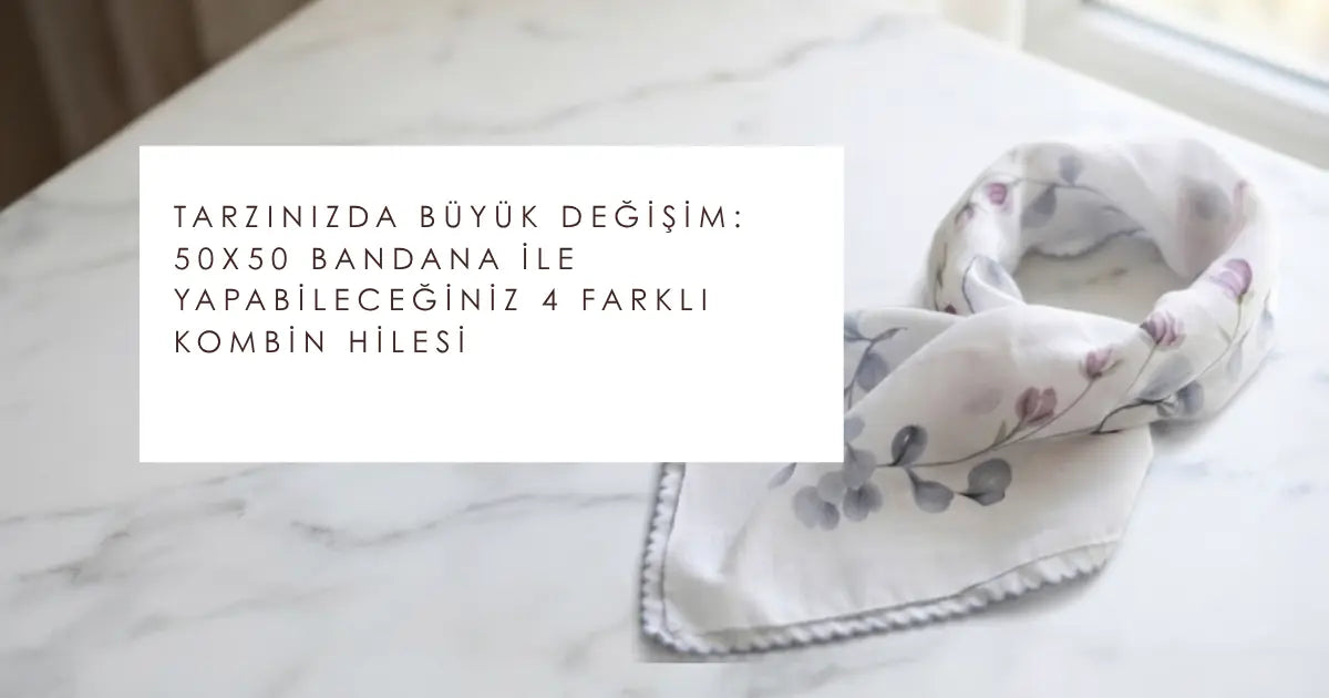 Tarzınızda Büyük Değişim: 50x50 Bandana ile Yapabileceğiniz 4 Farklı Kombin Hilesi