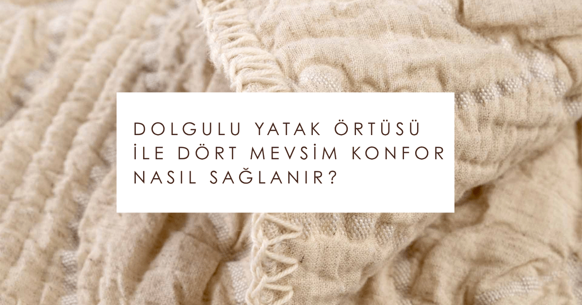 Dolgulu Yatak Örtüsü ile Dört Mevsim Konfor Nasıl Sağlanır?