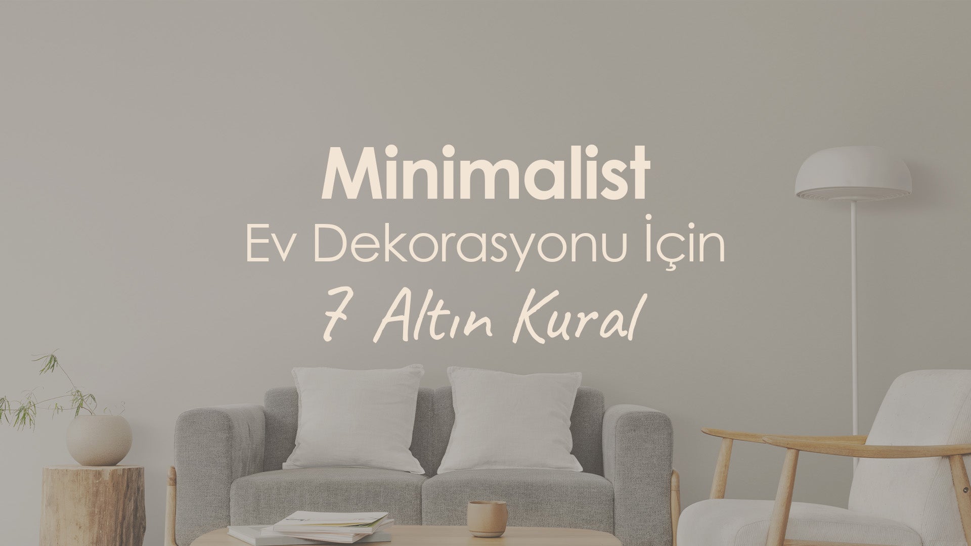 Minimalist Ev Dekorasyonu İçin 7 Altın Kural